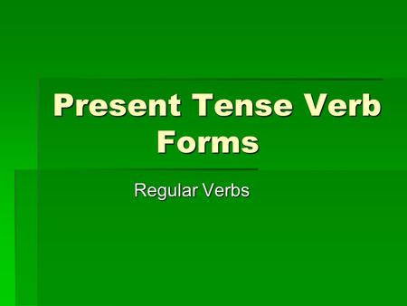 Present Tense Verb Forms