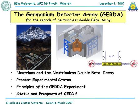 December 4, 2007Béla Majorovits,MPI für Physik, München Excellence Cluster Universe – Science Week 2007 The Germanium Detector Array (GERDA) for the search.