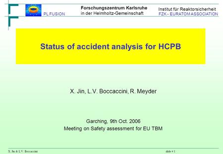 Forschungszentrum Karlsruhe in der Helmholtz-Gemeinschaft X. Jin & L.V. Boccaccinislide # 1 PL FUSION FZK - EURATOM ASSOCIATION Institut für Reaktorsicherheit.