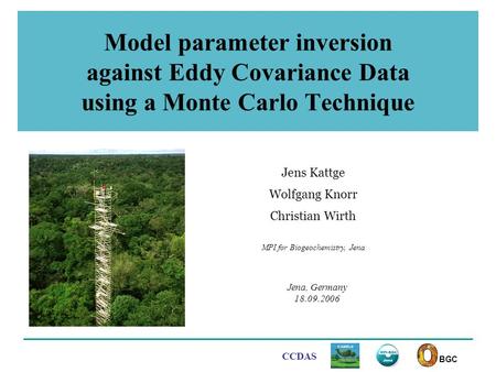 Model parameter inversion against Eddy Covariance Data using a Monte Carlo Technique Jens Kattge Wolfgang Knorr Christian Wirth MPI for Biogeochemistry,