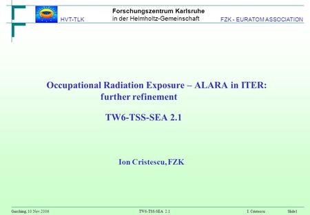 Forschungszentrum Karlsruhe in der Helmholtz-Gemeinschaft Garching, 10 Nov.2006TW6-TSS-SEA 2.1 I. CristescuSlide1 HVT-TLK FZK - EURATOM ASSOCIATION Occupational.