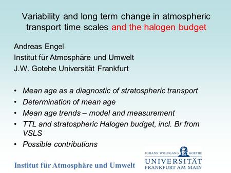 Institut für Atmosphäre und Umwelt Andreas Engel Institut für Atmosphäre und Umwelt J.W. Gotehe Universität Frankfurt Mean age as a diagnostic of stratospheric.