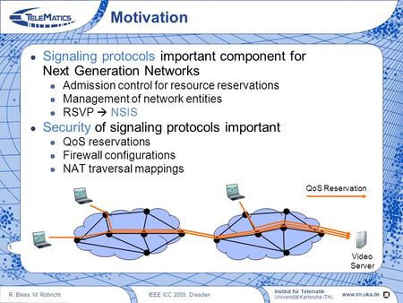 Institut für Telematik Secure Signaling in Next Generation Networks with NSIS Roland Bless, Martin Röhricht IEEE ICC 2009, Dresden.