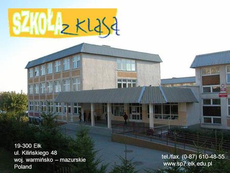 19-300 Ełk ul. Kilińskiego 48 woj. warmińsko – mazurskie Poland tel./fax. (0-87) 610-48-55 www.sp7.elk.edu.pl.