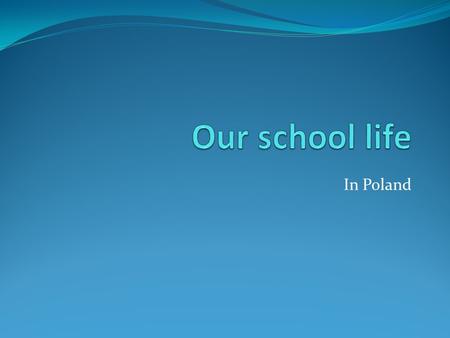 In Poland. In Poland lessons usually start at 8.00 and end 14.35. Children from 6 years old to 8 years old have general lessons. Student sometimes must.