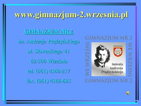 Www.gimnazjum-2.wrzesnia.pl GIMNAZJUM NR 2 GIMNAZJUM NR 2 im. Andrzeja Prądzyńskiego ul. Słowackiego 41 62-300 Września tel. (061) 4360-217 fax. (061)