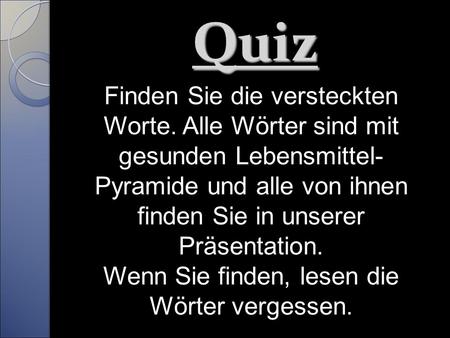 Quiz Finden Sie die versteckten Worte. Alle Wörter sind mit gesunden Lebensmittel- Pyramide und alle von ihnen finden Sie in unserer Präsentation. Wenn.