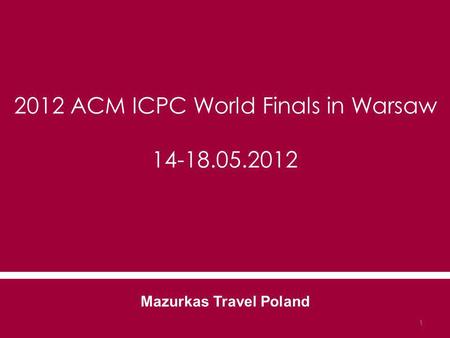 2012 ACM ICPC World Finals in Warsaw 14-18.05.2012 Mazurkas Travel Poland 1.