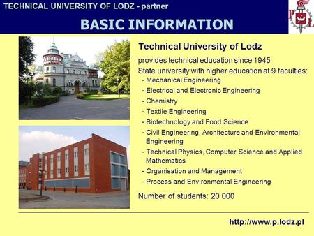 Technical University of Lodz provides technical education since 1945 State university with higher education at 9 faculties: - Mechanical Engineering -