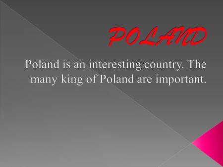 MAIN RULERS: Mieszko I - he baptised Poland Boleslaw Chrobry - was the first crowned king Casimir the Great - built up Poland with towns, finanses and.