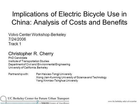 Www.its.berkeley.edu/volvocenter Implications of Electric Bicycle Use in China: Analysis of Costs and Benefits Volvo Center Workshop-Berkeley 7/24/2006.