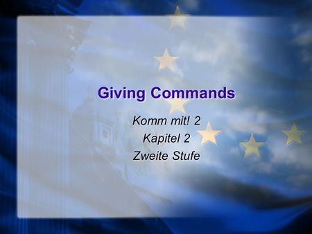 Giving Commands Komm mit! 2 Kapitel 2 Zweite Stufe Komm mit! 2 Kapitel 2 Zweite Stufe.