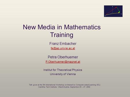 New Media in Mathematics Training Franz Embacher Petra Oberhuemer Institut for Theoretical Physics University.