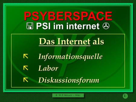 © W. P. M ULACZ – W IEN 1 PSYBERSPACE PSI im internet PSI im internet Das Internet als ã Informationsquelle ã Labor ã Diskussionsforum.