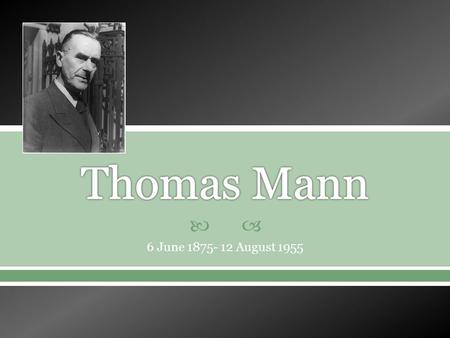 6 June 1875- 12 August 1955. Known for his series of highly symbolic and ironic epic novels and novellas Noted for their insight into the psychology of.