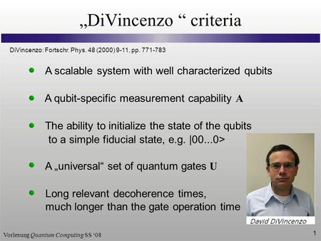 Vorlesung Quantum Computing SS 08 1 A scalable system with well characterized qubits Long relevant decoherence times, much longer than the gate operation.