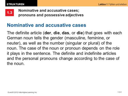 1.3 Lektion 1 F ü hlen und erleben STRUKTUREN © and ® 2012 Vista Higher Learning, Inc. 1.3-1 Nominative and accusative cases; pronouns and possessive adjectives.