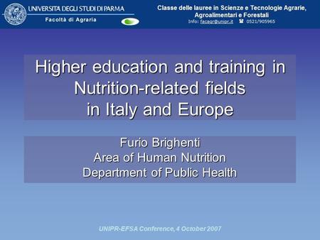 UNIPR-EFSA Conference, 4 October 2007 Higher education and training in Nutrition-related fields in Italy and Europe Furio Brighenti Area of Human Nutrition.