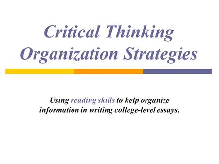 Critical Thinking Organization Strategies Using reading skills to help organize information in writing college-level essays.