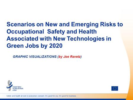 Safety and health at work is everyones concern. Its good for you. Its good for business. Scenarios on New and Emerging Risks to Occupational Safety and.