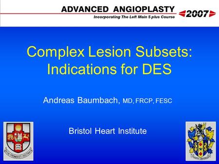 Complex Lesion Subsets: Indications for DES Andreas Baumbach, MD, FRCP, FESC Bristol Heart Institute.