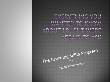 The Learning Skills Program By Paula Schoenecker.