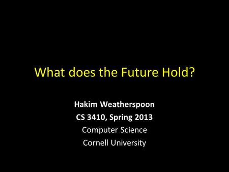 What does the Future Hold? Hakim Weatherspoon CS 3410, Spring 2013 Computer Science Cornell University.