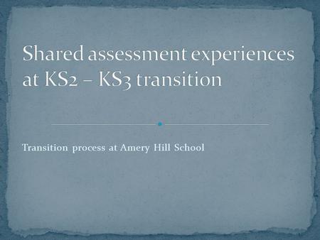 Transition process at Amery Hill School. Seven main feeder schools Well established liaison between Headteachers Regular meetings with Primary subject.