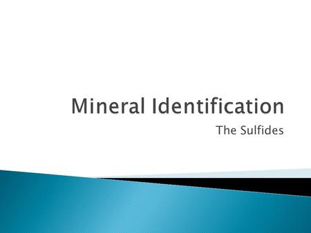 The Sulfides.  These are not common minerals but are prized because of their economic value.  Geologists often make these minerals the target of their.