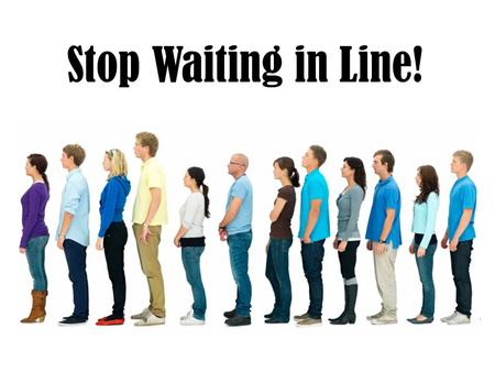 Stop Waiting in Line!. There is no waiting in line… To be heard by God in prayer Hebrews 4:15-16; 1 John 5:14-15; James 1:5.