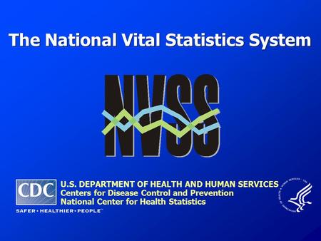 The National Vital Statistics System U.S. DEPARTMENT OF HEALTH AND HUMAN SERVICES Centers for Disease Control and Prevention National Center for Health.