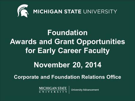 Foundation Awards and Grant Opportunities for Early Career Faculty November 20, 2014 Corporate and Foundation Relations Office.