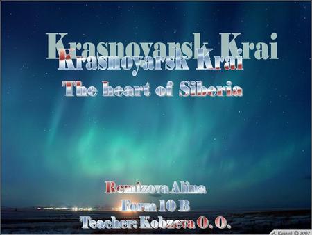 Krasnoyarsk Krai The heart of Siberia Remizova Alina Form 10 B