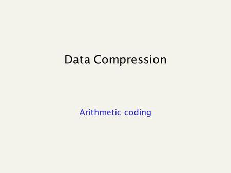 Data Compression Arithmetic coding. Arithmetic Coding: Introduction Allows using “fractional” parts of bits!! Used in PPM, JPEG/MPEG (as option), Bzip.