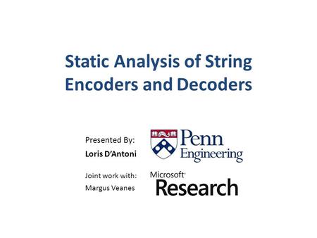 Static Analysis of String Encoders and Decoders Presented By: Loris D’Antoni Joint work with: Margus Veanes.