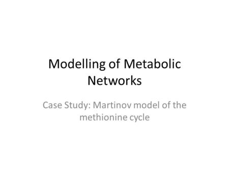 Modelling of Metabolic Networks Case Study: Martinov model of the methionine cycle.