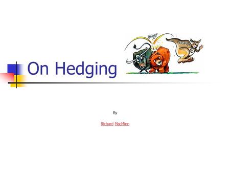 On Hedging By RichardRichard MacMinnMacMinn. 8/14/20152 Objectives What are the goals of risk management? Premises for risk management Is risk management.