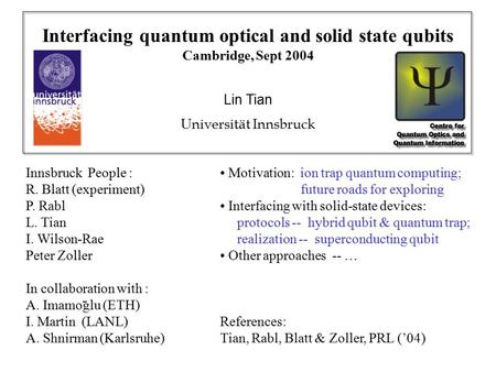 Interfacing quantum optical and solid state qubits Cambridge, Sept 2004 Lin Tian Universität Innsbruck Motivation: ion trap quantum computing; future roads.