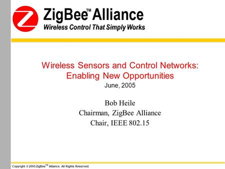 Wireless Control That Simply Works Copyright © 2005 ZigBee TM Alliance. All Rights Reserved. Wireless Control That Simply Works Wireless Sensors and Control.