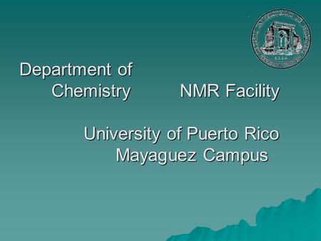 Department of ChemistryNMR Facility University of Puerto Rico Mayaguez Campus.