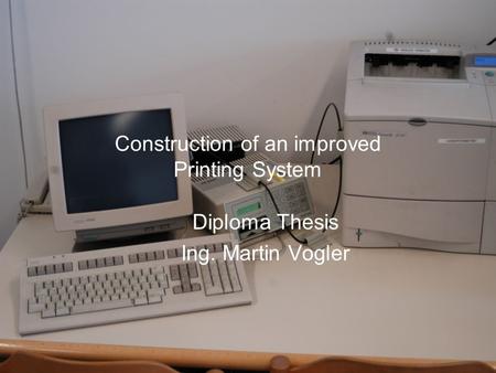 Construction of an improved Printing System Diploma Thesis Ing. Martin Vogler.