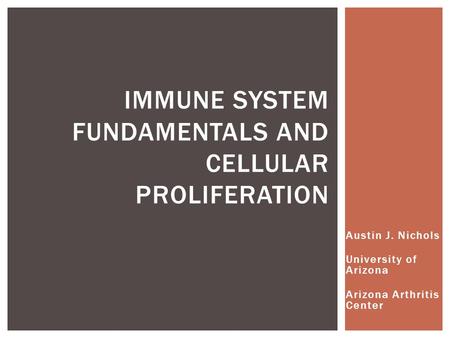 Austin J. Nichols University of Arizona Arizona Arthritis Center IMMUNE SYSTEM FUNDAMENTALS AND CELLULAR PROLIFERATION.