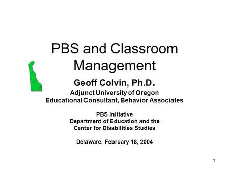 1 PBS and Classroom Management Geoff Colvin, Ph.D. Adjunct University of Oregon Educational Consultant, Behavior Associates PBS Initiative Department of.