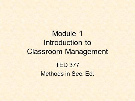 Module 1 Introduction to Classroom Management TED 377 Methods in Sec. Ed.