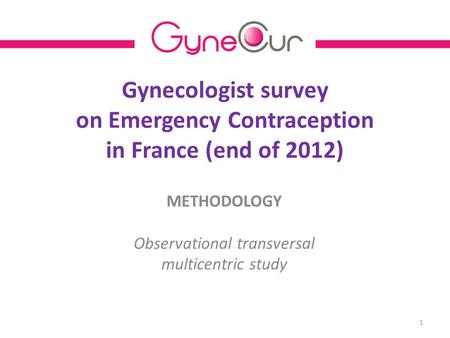 METHODOLOGY Observational transversal multicentric study 1 Gynecologist survey on Emergency Contraception in France (end of 2012)