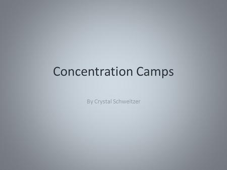 Concentration Camps By Crystal Schweitzer. What are Concentration Camps? Camps that the Jewish, Gypsies and more were forced to go to live Put into camps.