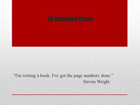 “I'm writing a book. I've got the page numbers done.” Steven Wright