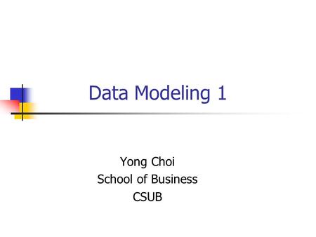 Data Modeling 1 Yong Choi School of Business CSUB.