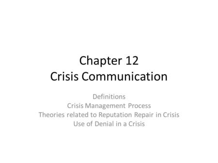 Chapter 12 Crisis Communication Definitions Crisis Management Process Theories related to Reputation Repair in Crisis Use of Denial in a Crisis.