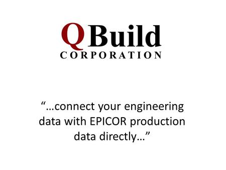 “…connect your engineering data with EPICOR production data directly…”